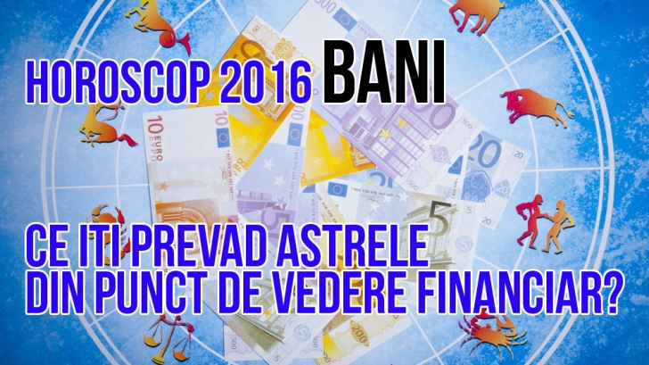 HOROSCOP 2016 bani pentru toate zodiile. Vezi cum vei sta cu finanțele în anul 2016