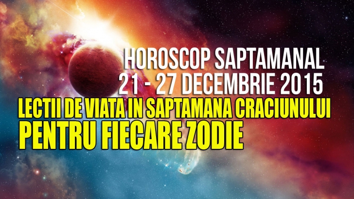 Horoscop săptămânal 21-27 decembrie 2015. Ce zodii primesc lecţii de viaţă în săptămâna Crăciunului