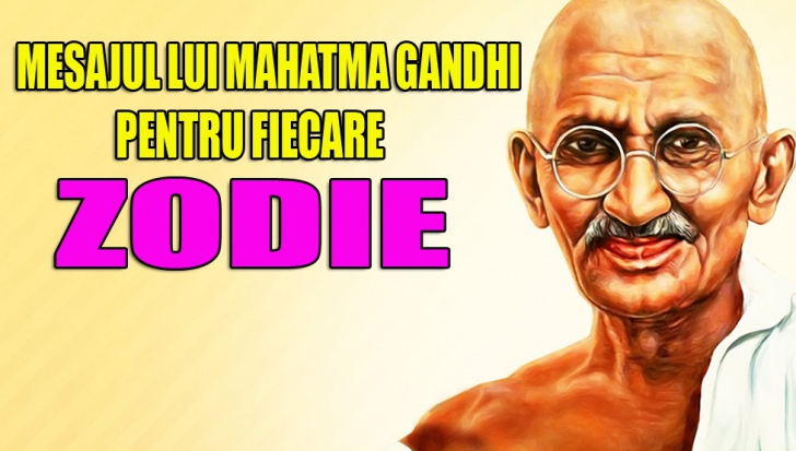 Mesajul lui MAHATMA GANDHI pentru fiecare zodie