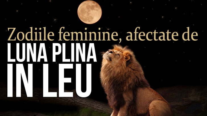 Luna plina în Leu pe 24 ianuarie. Cum sunt afectate femeile din Zodiac