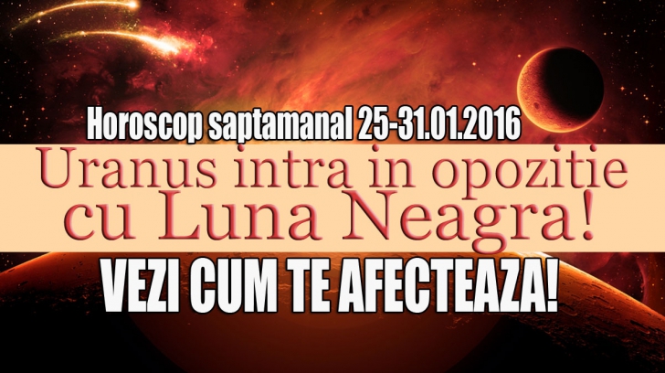 Horoscop săptămânal 25 – 31 ianuarie 2016. Uranus intră în opoziţie cu Luna Neagră