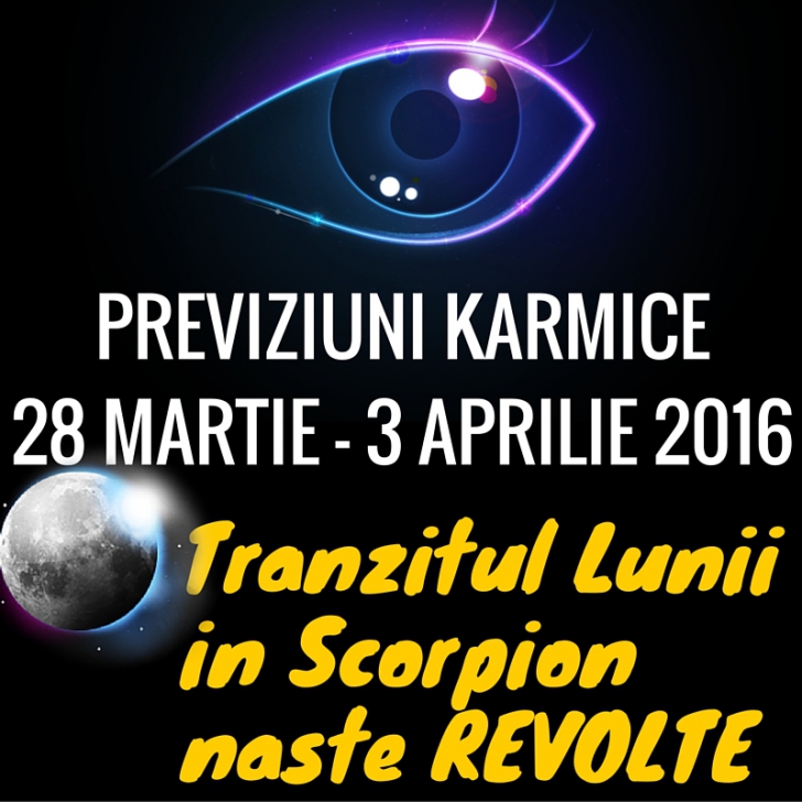 PREVIZIUNI KARMICE 28 MARTIE – 3 APRILIE 2016. Tranzitul Lunii în Scorpion naşte REVOLTE