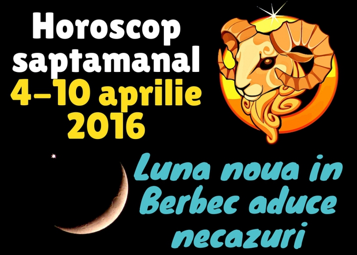 Horoscop săptămânal 4-10 aprilie 2016. Luna noua în Berbec aduce necazuri