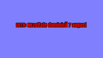 LOTO, LOTO 6 din 49, LOTO 6/49. REZULTATE: numerele câștigătoare, duminică 7 august