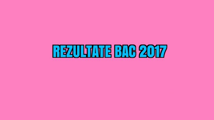 Rezultate BAC 2017, sesiunea de toamna – Judetul Bucuresti – Mediile, listate. Unde se gasesc