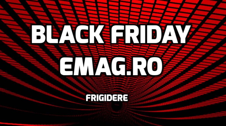eMAG Frigidere - Oferta de Black Friday 'rupe gura targului'. Preturi pentru toate buzunarele