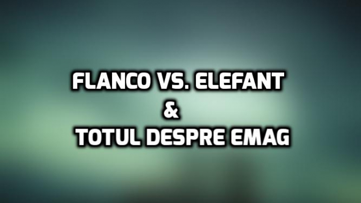 Black Friday 2017. Flanco vs Elefant, meciul nopții. eMAG așteaptă dimineața