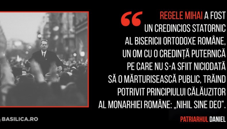 Patriarhul Daniel despre Regele Mihai I al României în patru citate memorabile