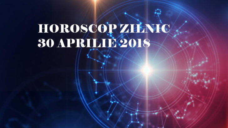 Horoscop zilnic 30 aprilie 2018
