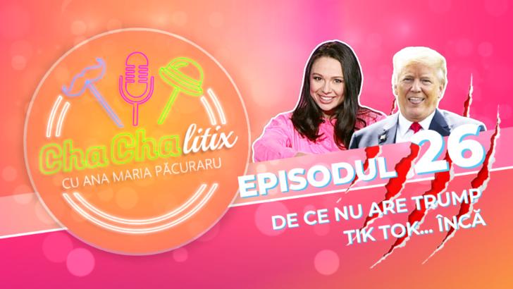 CHA CHA LITIX! Episodul 26. De ce nu are Trump Tik Tok... încă