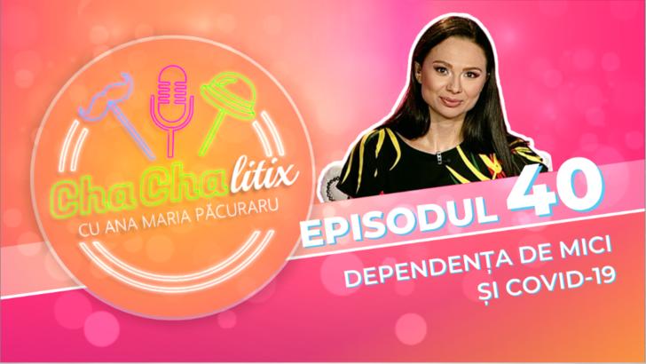 CHA CHA LITIX! Episodul 40. Dependența de mici și Covid-19
