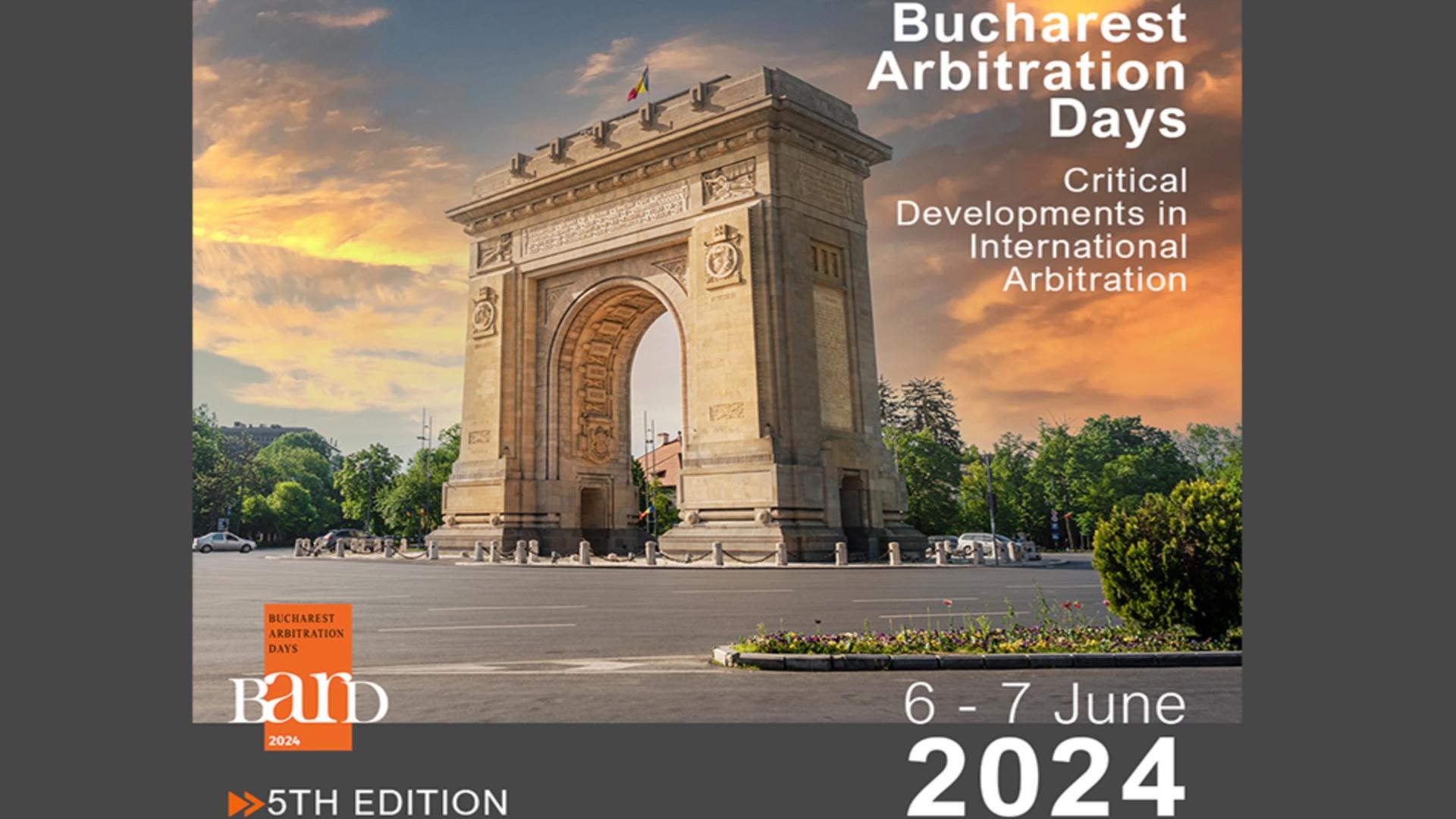 Critical Developments in International Arbitration, cea de-a 5-a ediție a Conferinței Bucharest Arbitration Days, 6-7 Iunie 2024